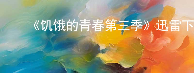 白燕敏的动漫综艺大全,《饥饿的青春第三季》迅雷下载/在线观看-都市情感-美剧天堂